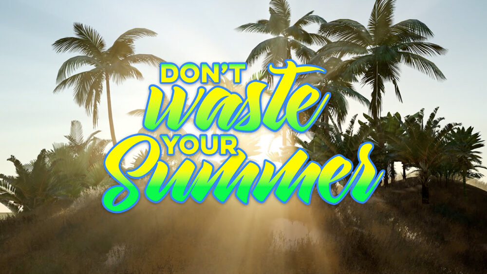 Don\'t Waste Your Summer
