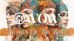 OWOW, Orchard Women of the Word, Women of the Bible Study Series