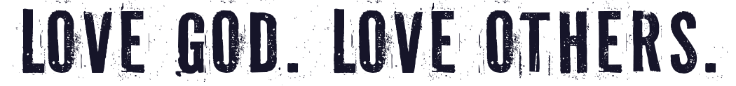 Love God. Love Others.