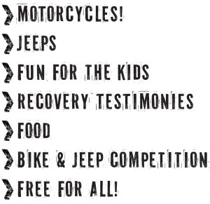 Motorcycles, Jeeps, Fun for the Kids, Recovery Testimonies, Food, Bike & Jeep Competition, Free for All!