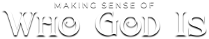 Making Sense of Who God Is