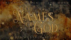 Orchard Women of the Word: The Names of God Message Series