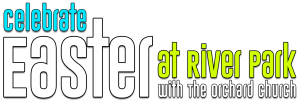 Celebrate Easter at River Park with The Orchard Church
