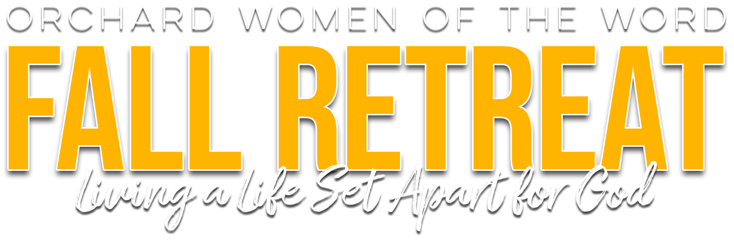Orchard Women of the Word Fall Retreat: Living a Life Set Apart for God