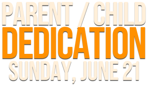 Parent / Child Dedication, Sunday, June 21
