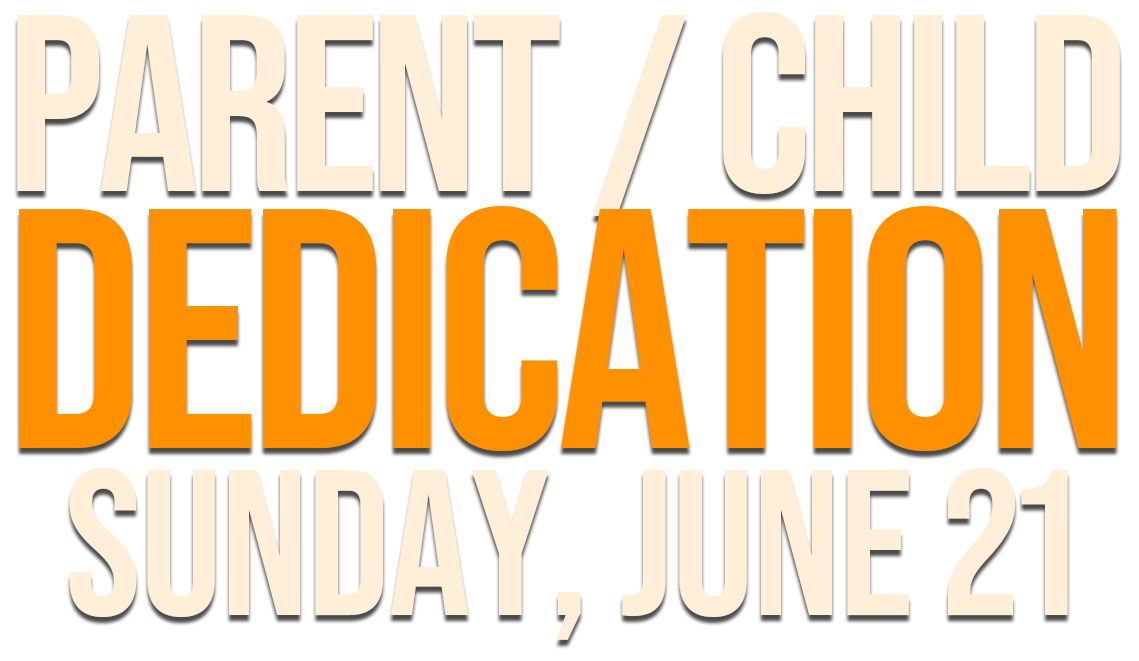 Parent / Child Dedication, Sunday, June 21