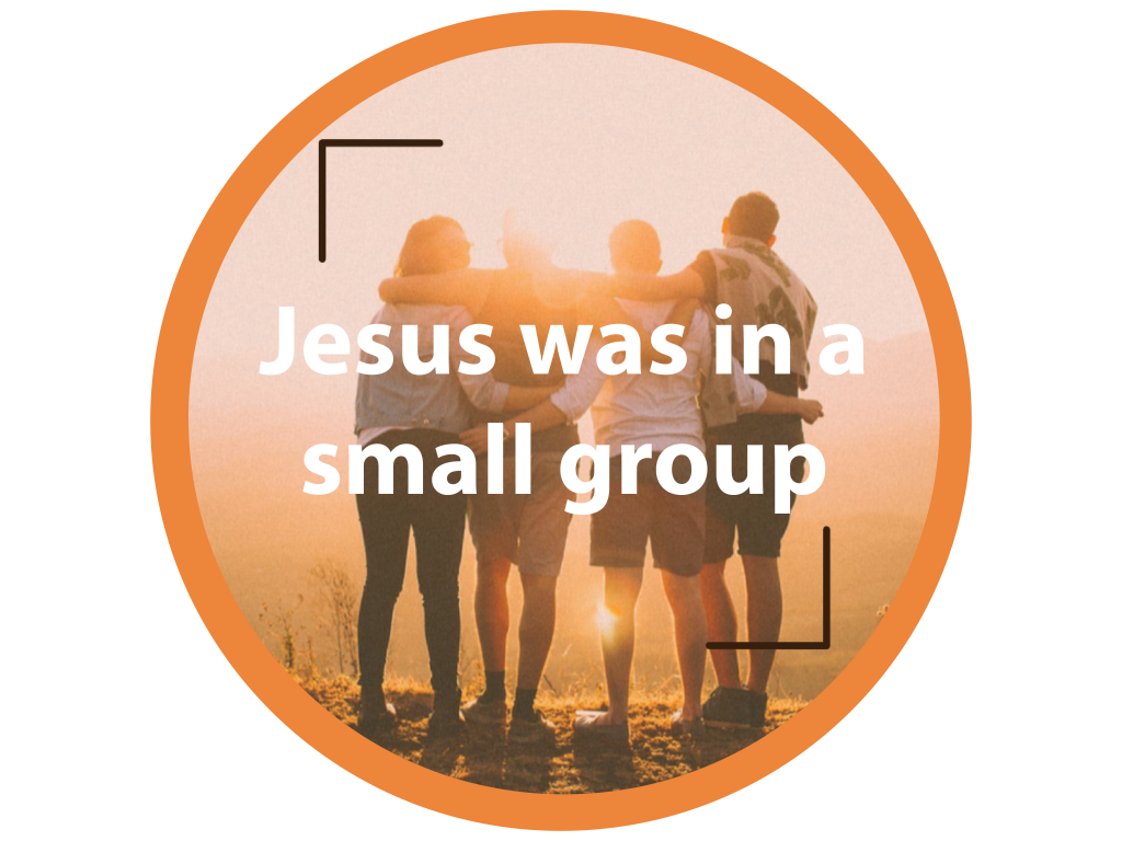 Jesus was in a small group.