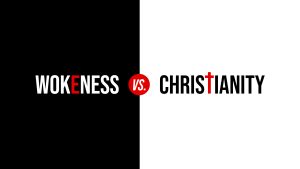 Wokeness vs. Christianity